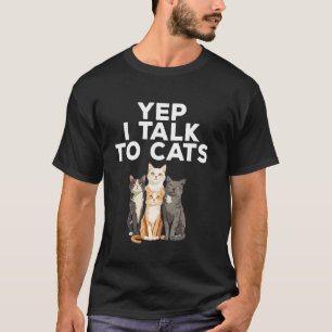 Yep I Talk To Cats Funny Cat Lover T-Shirt