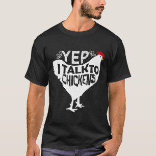 Yep I Talk To Chickens 129 T-Shirt