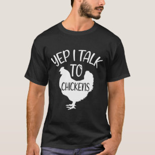 Yep I Talk To Chickens 130 T-Shirt