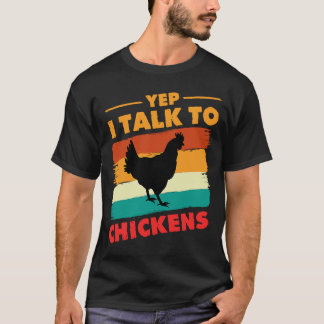 Yep I Talk To Chickens  Chicken Farmer Chicken T-Shirt