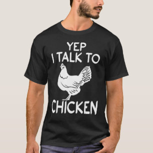 Yep I Talk To Chickens Chicken Farmer T-Shirt
