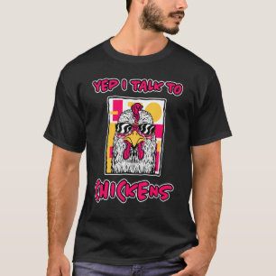 Yep I Talk To Chickens Chicken Farmers Chicken T-Shirt