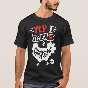 Yep I Talk To Chickens Chicken Farming T-Shirt