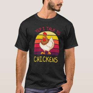 Yep I Talk To Chickens Chicken Quote Farmer T-Shirt