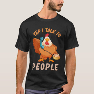 Yep I Talk To Chickens Chicken Quote Farmer T-Shirt