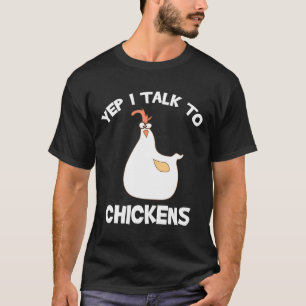Yep I Talk To Chickens Chicken T-Shirt