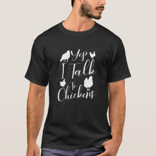 Yep I Talk To Chickens Farmer T-Shirt