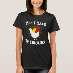 Yep I Talk To Chickens  Farmer T-Shirt
