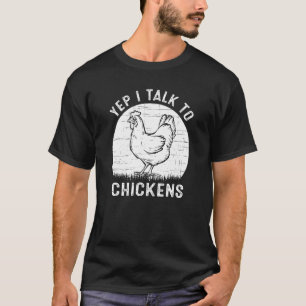 Yep I Talk To Chickens Funny Chicken Animal T-Shirt
