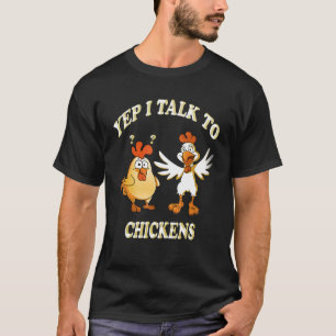 Yep I Talk To Chickens Funny Chickens 1 T-Shirt