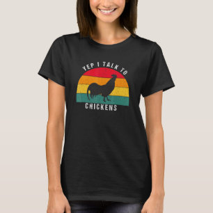 Yep I Talk To Chickens Funny Chickens T-Shirt