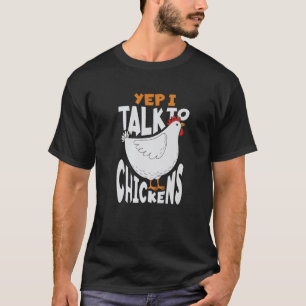 Yep I Talk To Chickens Funny Cute Chicken T-Shirt