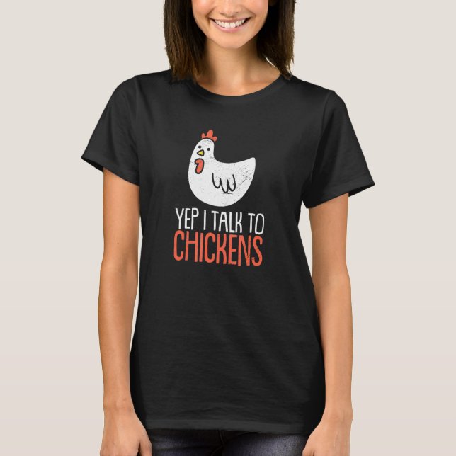 Yep I Talk To Chickens Hen Farmer Backyard Farmhou T-Shirt (Front)