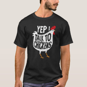 Yep I Talk To Chickens Lady Farmer Chicken Lover T-Shirt