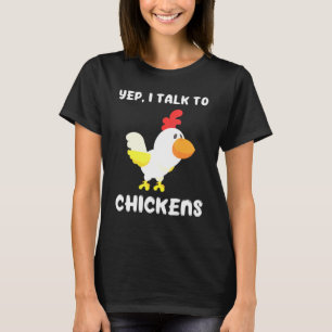 Yep I Talk To Chickens Owner Farmer Pet Quote Sayi T-Shirt