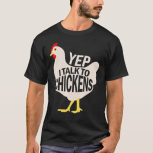 Yep I Talk To Chickens T-Shirt