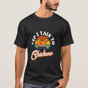 Yep I Talk To Chickens T-Shirt