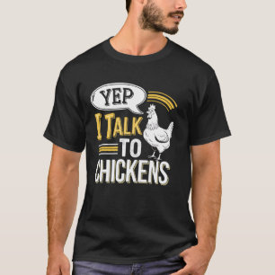 Yep I Talk To Chickens T-Shirt