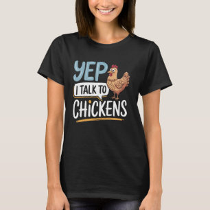 Yep I Talk To Chickens T-Shirt
