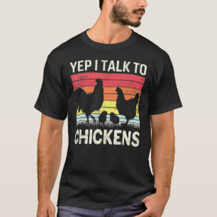 Yep I Talk To Chickens T- T-Shirt