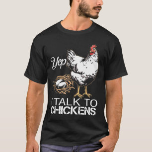 Yep I Talk To Chickens T T-Shirt