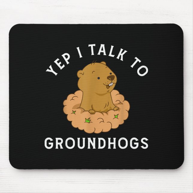 Yep I Talk To Groundhogs - Funny Groundhog Day Woo Mouse Pad (Front)
