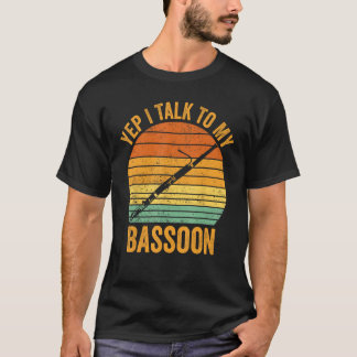 Yep I Talk To My Bassoon Bassoonist 1 T-Shirt