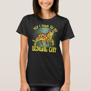 Yep I Talk To My Bengal Cat T-Shirt