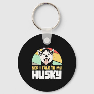 Yep I Talk To My Husky Siberian Key Ring