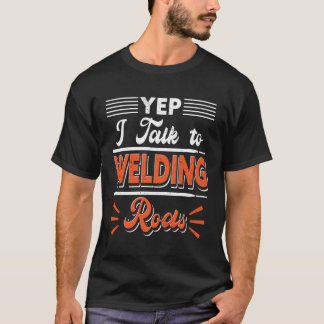Yep I Talk To Welding Rods Weld Welder T-Shirt