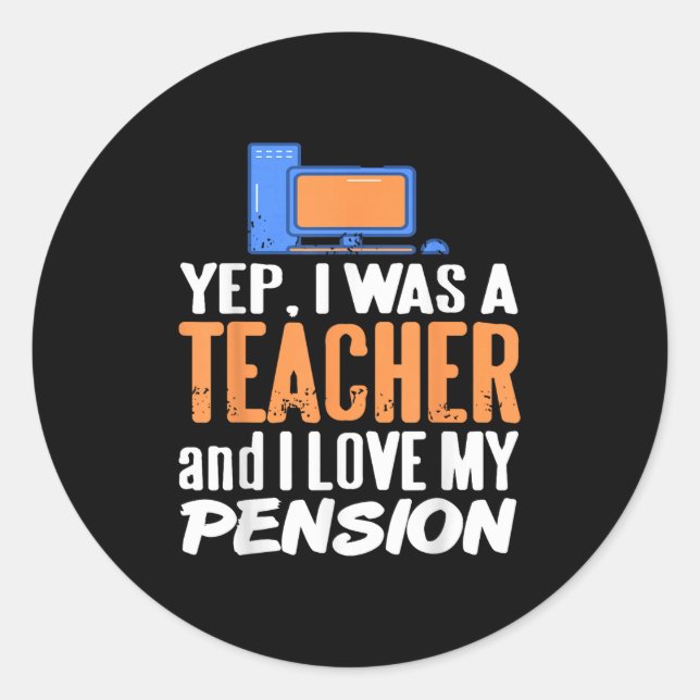 Yep I Was A Teacher And I Love My Pension Life  Classic Round Sticker (Front)