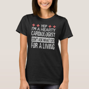 Yep  I'm A Hearty Cardiologist Don't Ask What I Do T-Shirt