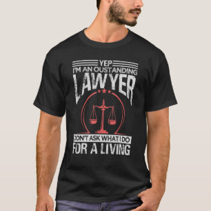 Yep I'm An Oustanding Lawyer Don't Ask What I Do T-Shirt