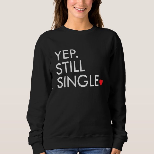 Yep Still Single Funny Valentine's Day Meme Af Men Sweatshirt (Front)