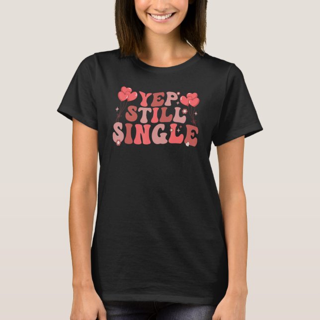 Yep Still Single Retro Valentine Groovy Anti-Valen T-Shirt (Front)