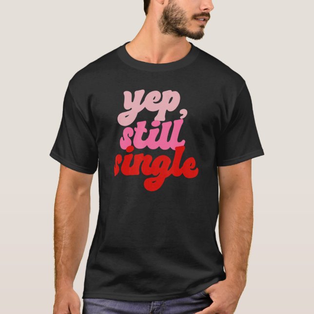 Yep Still Single  Single Happy Valentines Day T-Shirt (Front)