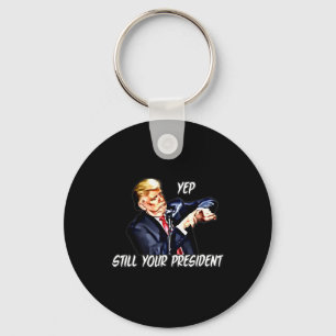 Yep Still Your President Pro Donald Trump Key Ring