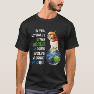 Yes Actually The World Does Resolve Around My Dog T-Shirt