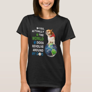Yes Actually The World Does Resolve Around My Dog T-Shirt