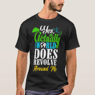 Yes Actually The World Does Revolve Around Me Self T-Shirt
