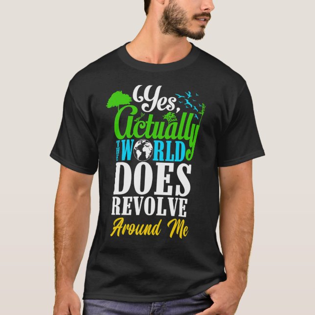Yes Actually The World Does Revolve Around Me Self T-Shirt (Front)