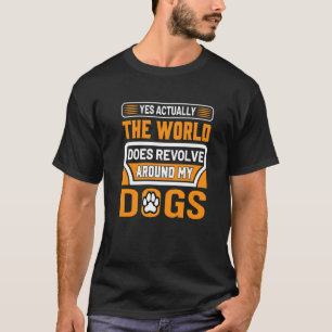 Yes Actually The World Does Revolve Around My Dog T-Shirt