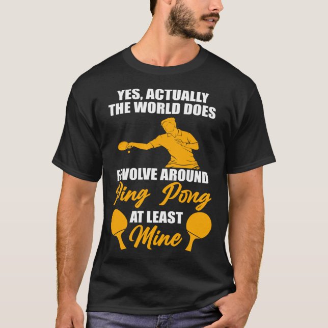 yes actually the world does revolve ping pong tabl T-Shirt (Front)