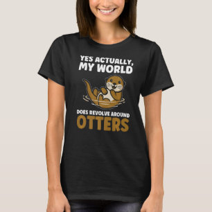 Yes actually world does revolve otters otters T-Shirt