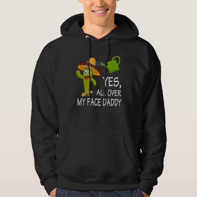 Yes All Over My Face Daddy Cactus Garden Gardening Hoodie (Front)
