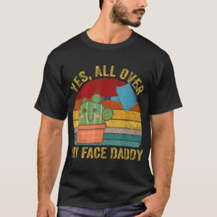 Yes All Over My Face Daddy Funny Cactus Plant Dadd T-Shirt