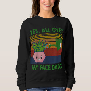 Yes all over my face daddy funny plant daddy vinta sweatshirt