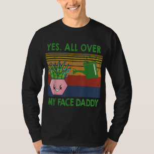 Yes all over my face daddy funny plant daddy vinta T-Shirt