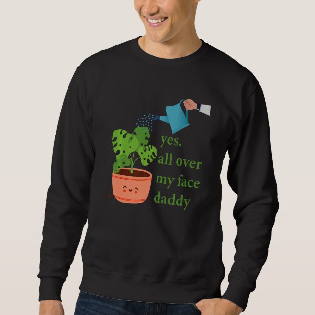 Yes all over my face daddy Monstera Sweatshirt (Front)