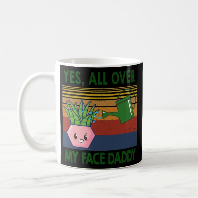 Yes all over my face daddy Plant lover  Coffee Mug (Left)